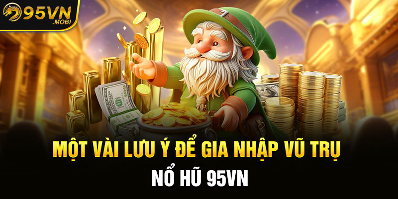 Một vài lưu ý để gia nhập vũ trụ nổ hũ KUBET