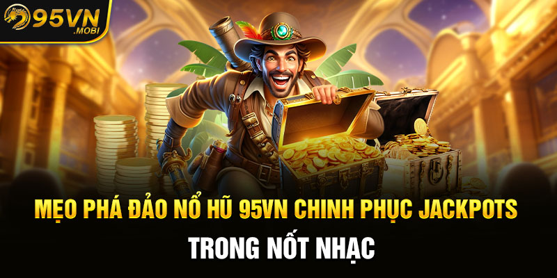 Mẹo phá đảo nổ hũ KUBET chinh phục Jackpots trong nốt nhạc