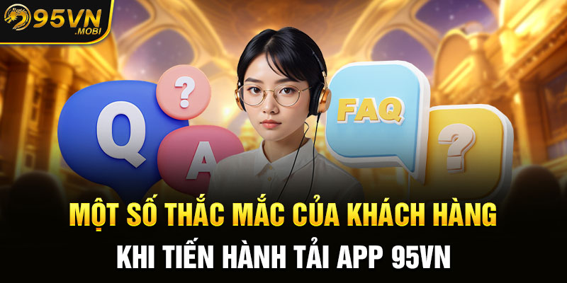 Một số thắc mắc của khách hàng khi tiến hành tải app KUBET