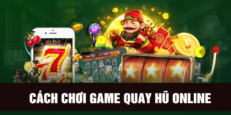 Cách chơi game quay hũ online