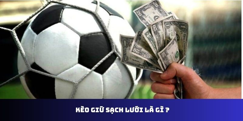 Kèo Giữ Sạch Lưới Là Gì? 3 Mẹo Chơi Dễ Thắng Nhất Tại KUBET